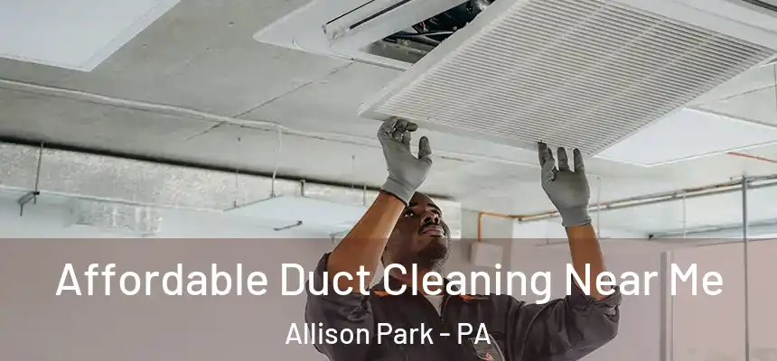 Affordable Duct Cleaning Near Me Allison Park - PA