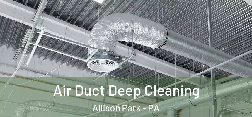  Air Duct Deep Cleaning Allison Park - PA