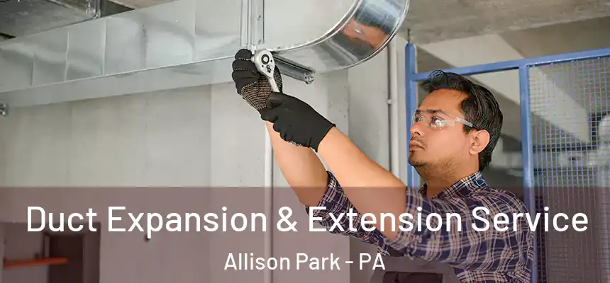  Duct Expansion & Extension Service Allison Park - PA