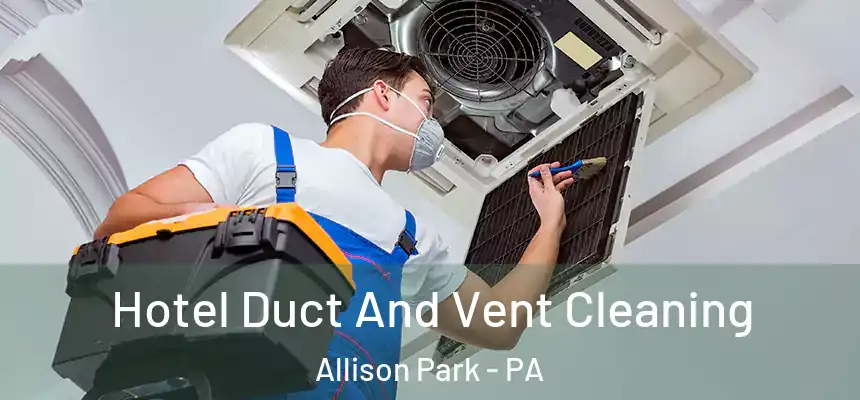  Hotel Duct And Vent Cleaning Allison Park - PA