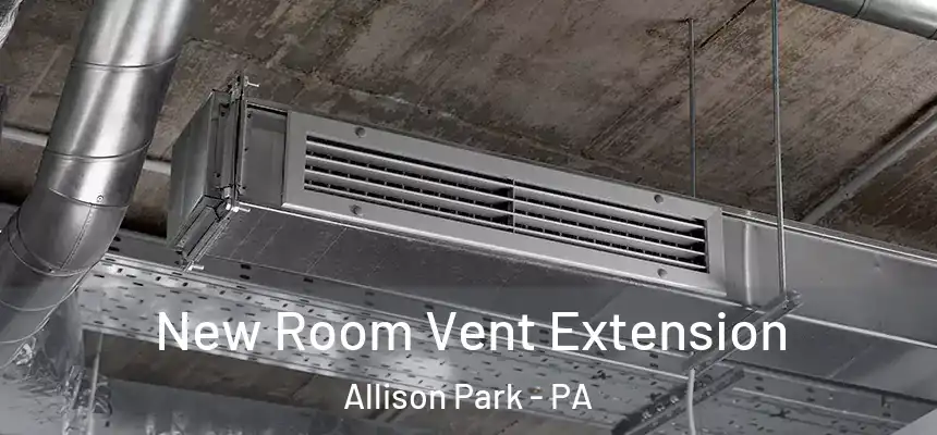  New Room Vent Extension Allison Park - PA
