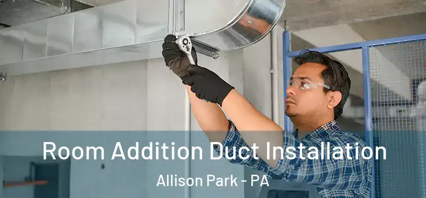  Room Addition Duct Installation Allison Park - PA