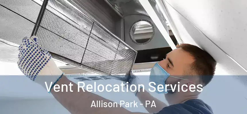  Vent Relocation Services Allison Park - PA